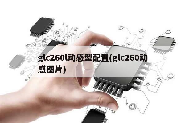 glc260l动感型配置(glc260动感图片)